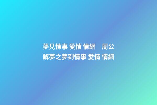 夢見情事 愛情 情網　周公解夢之夢到情事 愛情 情網